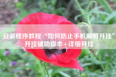 安装程序教程“如何防止手机麻将开挂	”开挂辅助脚本+详细开挂