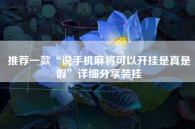 推荐一款“说手机麻将可以开挂是真是假	”详细分享装挂