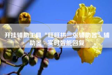 开挂辅助工具“旺旺拼三张辅助器	”辅助器 - 实时智能回复