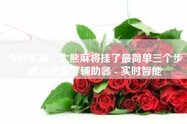 今日实测“大熊麻将挂了最简单三个步骤及注意”辅助器 - 实时智能