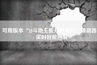 可用版本“JJ斗地主能开透视吗”辅助器 - 实时智能回复