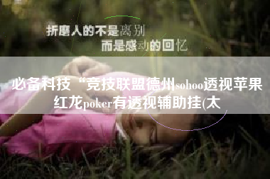 必备科技“竞技联盟德州sohoo透视苹果红龙poker有透视辅助挂(太