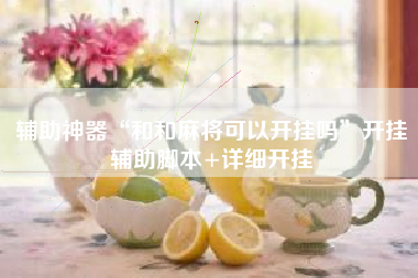 辅助神器“和和麻将可以开挂吗”开挂辅助脚本+详细开挂