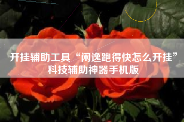 开挂辅助工具“闲逸跑得快怎么开挂”科技辅助神器手机版