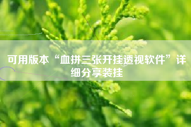 可用版本“血拼三张开挂透视软件”详细分享装挂