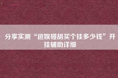 分享实测“逗娱碰胡买个挂多少钱	”开挂辅助详细