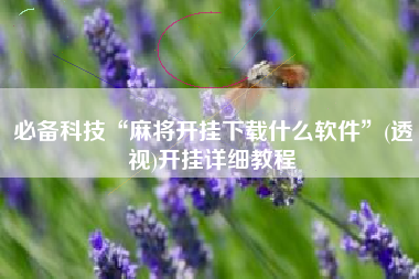 必备科技“麻将开挂下载什么软件”(透视)开挂详细教程