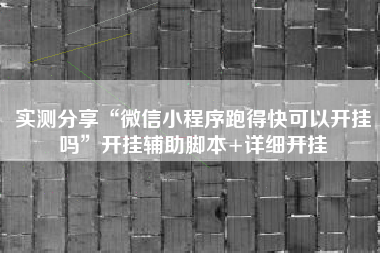 实测分享“微信小程序跑得快可以开挂吗”开挂辅助脚本+详细开挂
