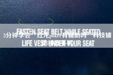 3分钟学会“红龙poker有辅助吗”科技辅助神器手机