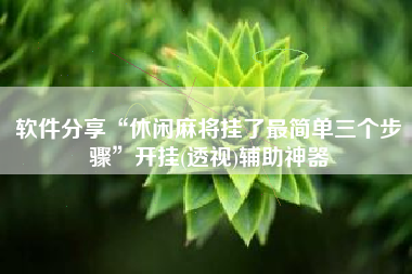 软件分享“休闲麻将挂了最简单三个步骤”开挂(透视)辅助神器