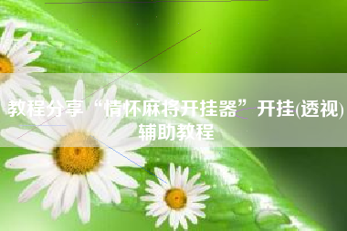教程分享“情怀麻将开挂器”开挂(透视)辅助教程