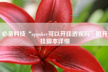必备科技“appoker可以开挂透视吗	”附开挂脚本详细