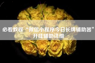 必看教程“微信小程序今日长牌辅助器	”开挂辅助详细