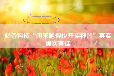 必备科技“闲来跑得快开挂神器”其实确实有挂