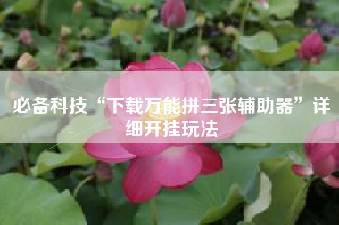 必备科技“下载万能拼三张辅助器”详细开挂玩法