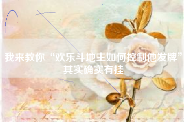 我来教你“欢乐斗地主如何控制他发牌”其实确实有挂