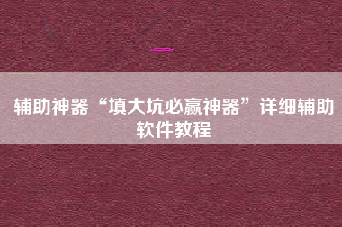 辅助神器“填大坑必赢神器	”详细辅助软件教程