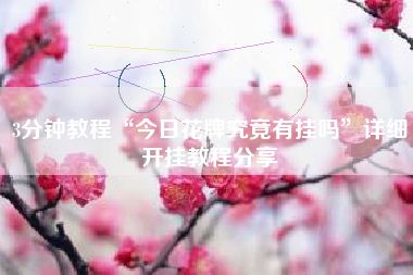 3分钟教程“今日花牌究竟有挂吗”详细开挂教程分享